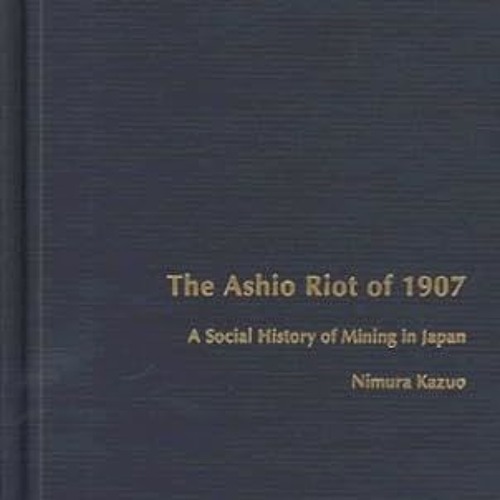 ^Pdf^ The Ashio Riot of 1907: A Social History of Mining in Japan (Comparative and Internationa