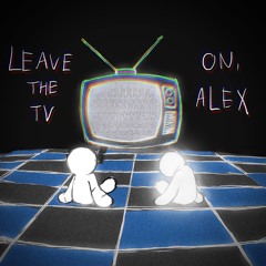 leave the tv on, alex