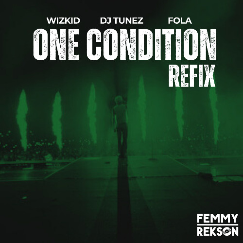 One Condition - DJ Tunez, Wizkid, FOLA (FEMMY REKSON EDIT)