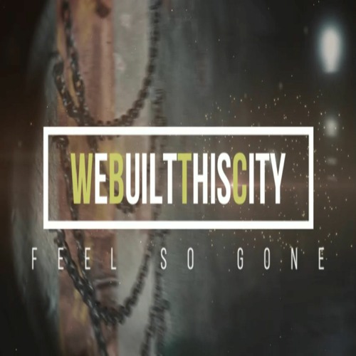 WeBuiltThisCity - "Feel So Gone"