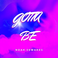 Gotta Be  - Noah Edwards