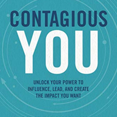 GET PDF 💚 Contagious You: Unlock Your Power to Influence, Lead, and Create the Impac