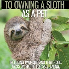 EBOOK❤(READ)⚡ The Complete Guide to Owning a Sloth as a Pet including Two-Toed a