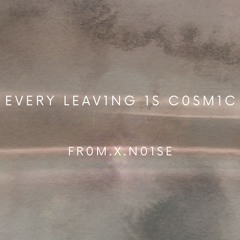Every Leaving Is Cosmic