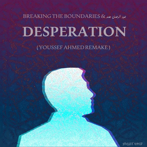 Breaking the Boundaries & Abdelrahman Mohamed - Desperation (Youssef Ahmed Remake)