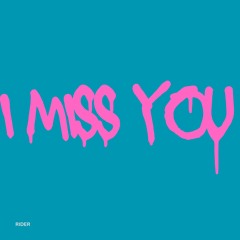 i miss you