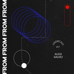 Fromcast 17 - Alejo Galvez (Blind Vision Records)