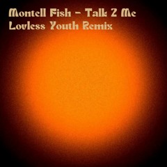 Montell Fish - Talk 2 Me (Lovless Youth Remix)
