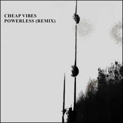 Cheap Vibes - Powerless  (Remix)