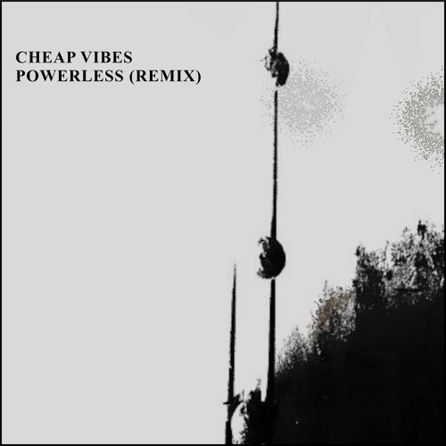 Cheap Vibes - Powerless  (Remix)