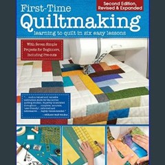 Read^^ ⚡ First-Time Quiltmaking, Second Edition, Revised & Expanded: Learning to Quilt in Six Easy