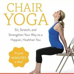 DOWNLOAD/PDF  Chair Yoga: Sit, Stretch, and Strengthen Your Way to a Happier, Healthier You