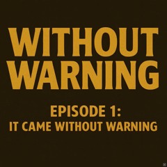 Episode One: It Came Without Warning