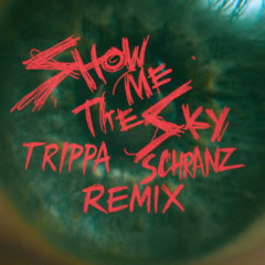 SHOW ME THE SKY (TRIPPA SCHRANZ REMIX)