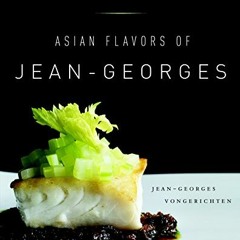 [View] PDF EBOOK EPUB KINDLE Asian Flavors of Jean-Georges: Featuring More Than 175 Recipes from Spi