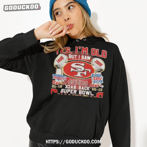 Yes Im Old But I Saw 49ers Back 2 Back Super Bowl Champions Shirt