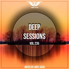 Deep Sessions - Vol 235 ★ Mixed By Abee Sash