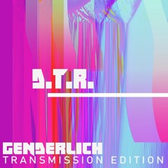 DTRKST - Genderlich Transmission Edition 09.05.21