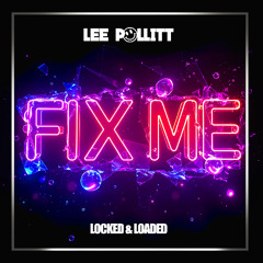 Lee Pollitt - Fix Me (Locked & Loaded remix)(FREE DOWNLOAD)