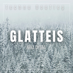 NINA CHUBA - GLATTEIS (TECHNO BOOTLEG)