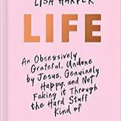 Download Free Pdf Books Life: An Obsessively Grateful, Undone by Jesus, Genuinely Happy, and Not Fak