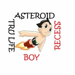 ASTEROID BOY.   Recess & TRU LiFE