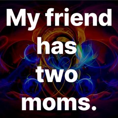 "My friend has two moms."