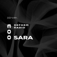 Deform Radio 003 - SARA - 30.06.2022