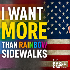 I Want More Than Rainbow Sidewalks | Karel Cast 25-114
