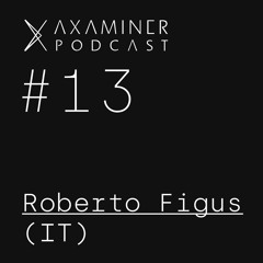 Axaminer Podcast 013 - Roberto Figus  ( IT )