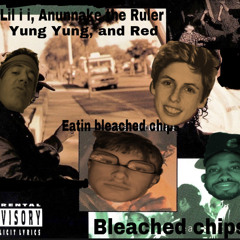 Bleached chips (ft. Anunnake the Ruler, Yung Yung, & Red)