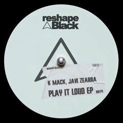 K-Mack, Javi Zearra - Play It Loud - Reshape Black
