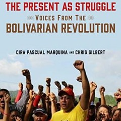 READ [PDF EBOOK EPUB KINDLE] Venezuela, the Present as Struggle: Voices from the Boli