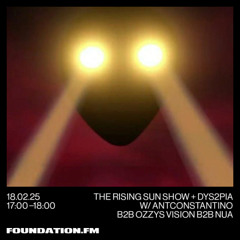 the rising sun show + dys2pia w/ antconstantino, ozzys vision & nua - 17.02.2025 - foundation.fm