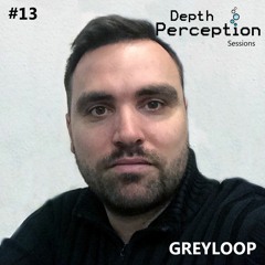 Depth Perception Sessions #13 - Greyloop