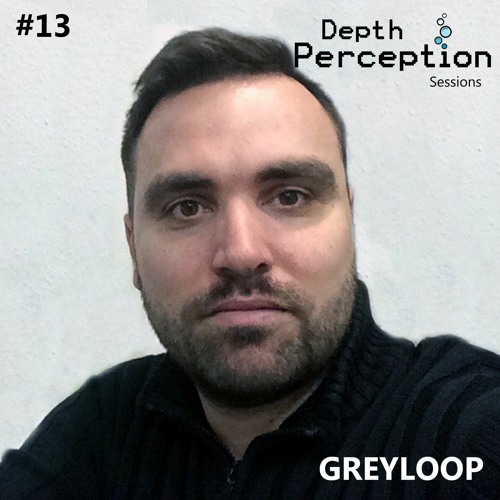 Depth Perception Sessions #13 - Greyloop
