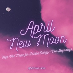 April New Moon Mix - High Vibe Music for Positive Energy & New Beginnings