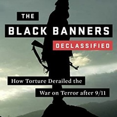 [VIEW] EPUB KINDLE PDF EBOOK The Black Banners (Declassified): How Torture Derailed t