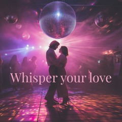 Whisper your love