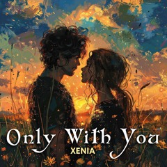 Only With You- Xenia
