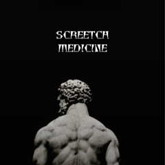 SCREETCH MEDICINE