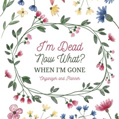 [❤ PDF ⚡]  I'm Dead Now What?: Sorry, It's Your Problem Now/ When I'm