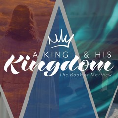 A King & His Kingdom (The Book of Matthew)