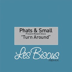 PHATS & SMALL -TURN AROUND ( LES BISOUS REMIX ) EXTENDED
