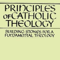 GET [EBOOK EPUB KINDLE PDF] Principles of Catholic Theology: Building Stones for a Fundamental Theol