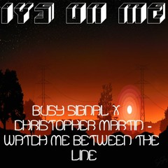 Busy Signal X Christopher Martin - Watch Me Between The Lines