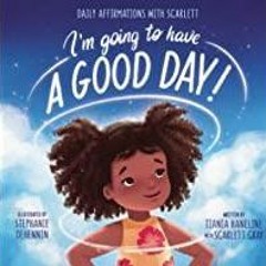 <Download>> I?m Going to Have a Good Day!: Daily Affirmations with Scarlett