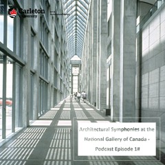 Architectural Symphonies at the National Gallery of Canada - Podcast Episode 1#