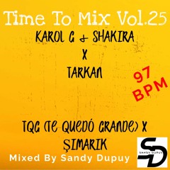 Time To Mix Vol.25 - Karol G & Shakira x Tarkan - TQG ... x Şimarik - Mixed By Sandy Dupuy - 97 BPM