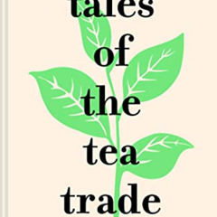 [ACCESS] PDF 📬 Tales of the Tea Trade: The secret to sourcing and enjoying the world